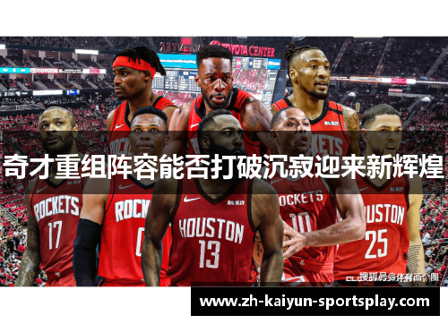 奇才重组阵容能否打破沉寂迎来新辉煌